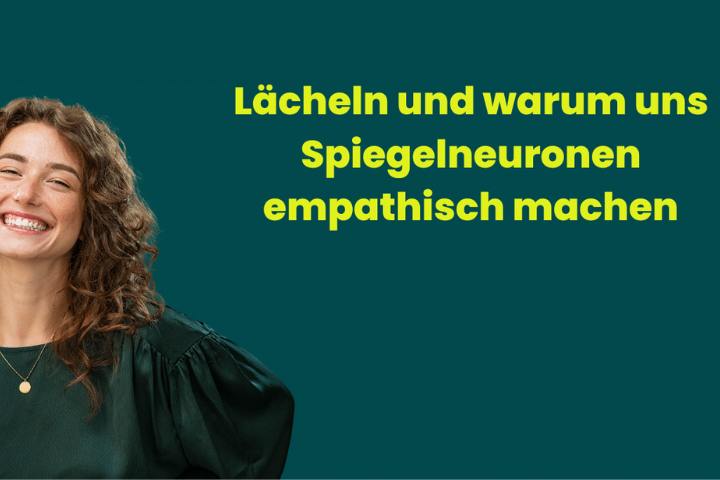 Lächeln und warum uns Spiegelneuronen empathisch machen